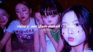 raise y_our glass - le sserafim huh yunjin » slowed + reverb