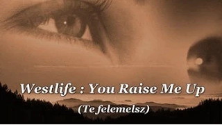 Westlife : You Raise Me Up / Te felemelsz (magyar felirattal)