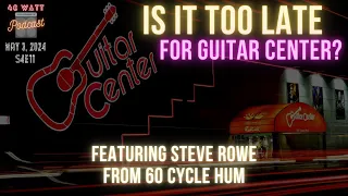 S4E11 - Is it too late for Guitar Center? w/ Steve Rowe from @60CycleHumcast