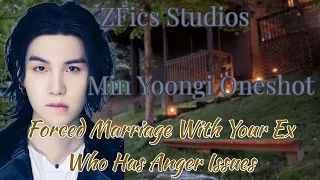 ✨Force Marriage With Your Ex Who Has Anger Issues~ Min Yoongi Oneshot✨