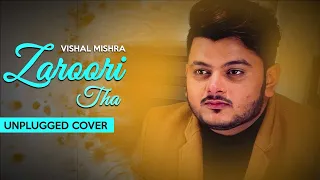 Vishal Mishra - Zaroori Tha Unplugged Cover | Rahat Fateh Ali Khan | Tune Lyrico