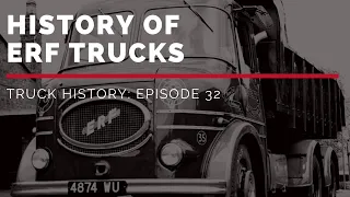 History of ERF Trucks - Truck History Episode 32