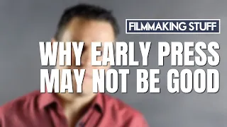 Why Early Press for Your Film May Not be Good