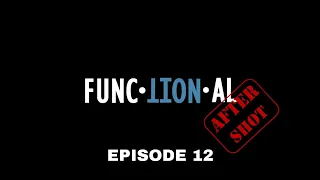 FUNCTIONAL: (The After Shot) Episode 12