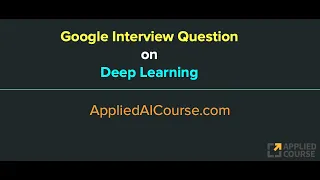 Google Interview Question on Deep Learning