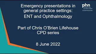 Emergency presentations in GP settings: ENT and Ophthalmology. 8 June 2022. Lifehouse CPD series