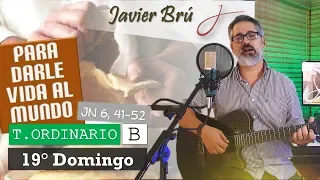 Para Darle Vida al Mundo - Javier Brú | 19° Domngo del T. Ordinario B (Jn 6, 41-52)