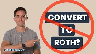 5 Reasons You Should NOT Convert to Roth