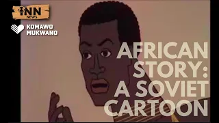 African Story: A Soviet Cartoon | @GetIndieNews @KomawoMukwano #INNnewsReacts