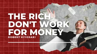 Why The Rich Don't Work For Money | Robert Kiyosaki