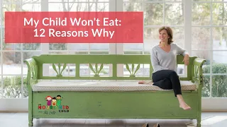 My Child Won't Eat: 12 Common (and Some Surprising) Reasons Why