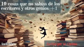 10 cosas que no sabías de los escritores y otros genios +1. Audiolibro completo voz humana real.