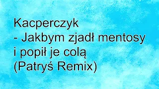 Kacperczyk - Jakbym zjadł mentosy i popił je colą (Patryś Remix) (edit kamil)