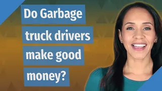 Do Garbage truck drivers make good money?