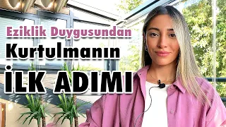 Eziklik Duygusundan Kurtulmanın İLK ADIMI