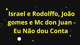 ISRAEL E RODOLFFO - EU NÃO DOU CONTA (Part- João Gomes e Mc Don juan) (COM LETRA/LEGENDA)