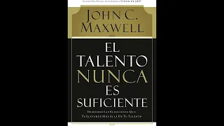 RESUMEN NARRADO DEL LIBRO: "EL TALENTO NUNCA ES SUFICIENTE" DE JOHN C. MAXWELL