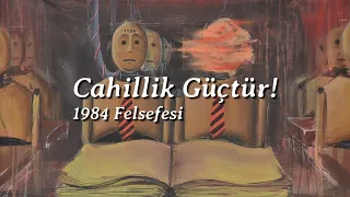 CAHİLLİK GÜÇTÜR | 1984 Felsefesi