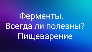 Ферменты. Всегда ли полезны? Пищеварение. Часть 1