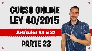 Parte 23 📚 LEY 40/2015 📚 Régimen Jurídico del Sector Público - CURSO GRATUITO - Artículos 84 a 87