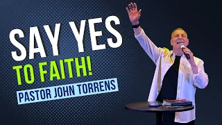 Say Yes To Faith! | Pastor John Torrens