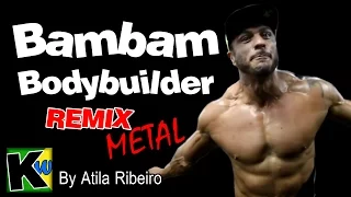 Bambam Bodybuilder -Remix by AtilaKw