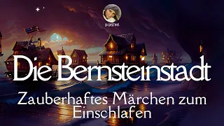 #HÖRBUCH😴: Die Bernsteinstadt #Märchen zum Einschlafen & Entspannen (Lie liest) #SLOWGerman