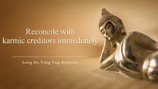 Lung Du Yung Jing Rinpoche：Reconcile with karmic creditors immediately