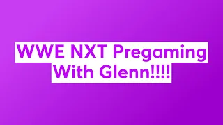 WWE NXT Pregaming With Glenn!!!!