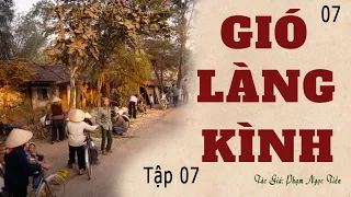 GIÓ LÀNG KÌNH (Tập 07)| Phạm Ngọc Tiến | Truyện Về Nông Thôn Làng Quê Bắc Bộ| Đọc Truyện Kênh Cô Vân