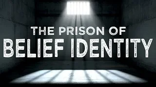 The PRISON of BELIEF IDENTITY