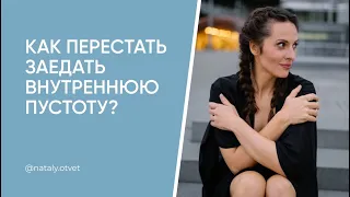 Как перестать заедать внутреннюю пустоту? Как почувствовать себя цельной