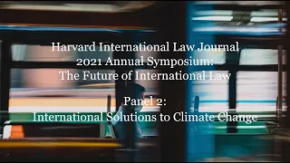 HILJ 2021 Annual Symposium Panel 2: International Solutions to Climate Change