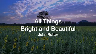 All Things Bright and Beautiful (John Rutter)