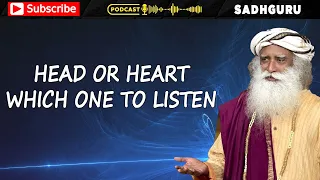 Head or Heart which one to listen | Sadhguru