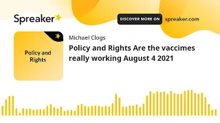 Policy and Rights Are the vaccimes really working August 4 2021