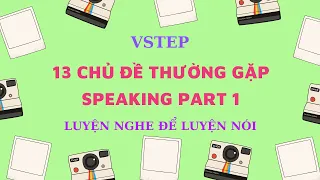 SPEAKING PART 1 VSTEP - 13 chủ đề quen thuộc thường gặp trong mọi đề thi - Luyện nói Vstep