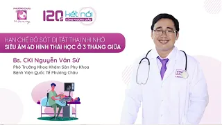 Hạn chế bỏ sót dị tật thai nhi nhờ siêu âm 4D Hình thái học ở 3 tháng giữa