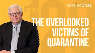 Fireside Chat Ep. 128 — The Overlooked Victims of Quarantine | Fireside Chat