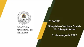 Simpósio Vacinas Covid 19 Situação Atual - 31 de março de 2022 [2º PARTE]