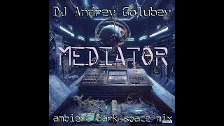 DJ Andrey Golubev - Mediator (Ambient Dark Space Mix) (05-12-2023)