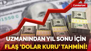 Uzmanından yıl sonu için flaş 'dolar kuru' tahmini!