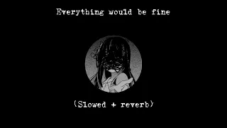 ||Everything would be fine (Slowed +reverb)💔🥀