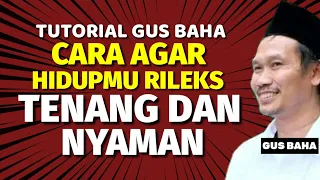 Tutorial gus baha - Cara agar hidupmu rileks tenang dan nyaman