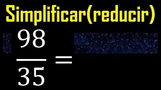 simplificar 98/35 simplificado, reducir fracciones a su minima expresion simple irreducible