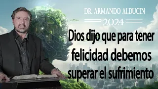 Dios dijo que para tener felicidad debemos superar el sufrimiento   Armando Alducin 2024