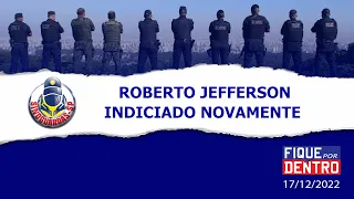 Roberto Jefferson indiciado novamente - Fique por Dentro 17/12/2022 - SindGuardas-SP