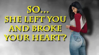 So... She left you and broke your heart? Good!