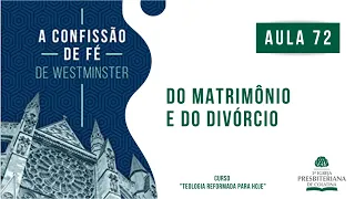 Confissão de Fé de Westminster: AULA 72 | Matrimônio e Divórcio - Parte 01