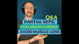 Ep 174: Q&A - Partial Reps for More Muscle, Too Much Cardio for Fat Loss, Lose Weight Not Muscle